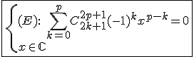 3$\fbox{\{{(E){:}\hspace{5}\Bigsum_{k=0}^{p}C_{2k+1}^{2p+1}(-1)^{k}x^{p-k}=0\\x\in\mathbb{C}}